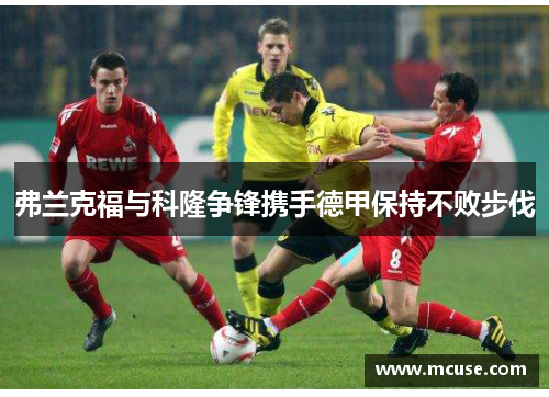 弗兰克福与科隆争锋携手德甲保持不败步伐