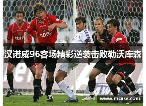 汉诺威96客场精彩逆袭击败勒沃库森
