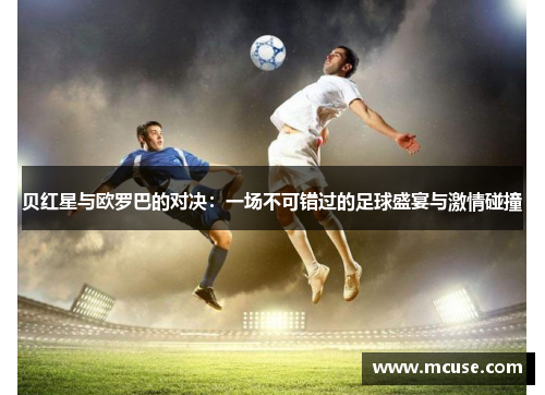 贝红星与欧罗巴的对决：一场不可错过的足球盛宴与激情碰撞