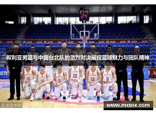 叙利亚男篮与中国台北队的激烈对决展现篮球魅力与团队精神