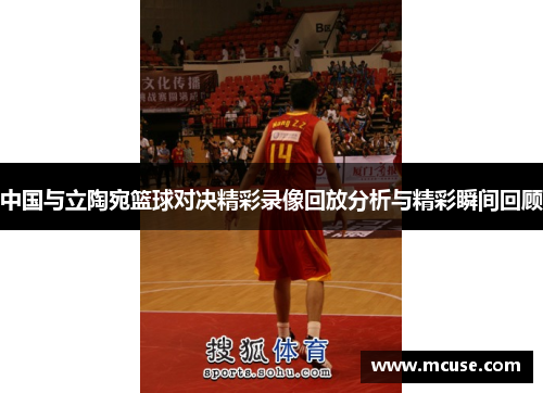 中国与立陶宛篮球对决精彩录像回放分析与精彩瞬间回顾
