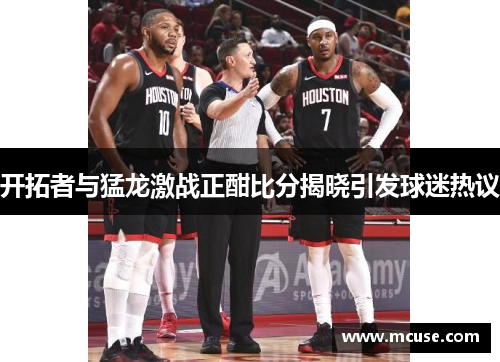 开拓者与猛龙激战正酣比分揭晓引发球迷热议
